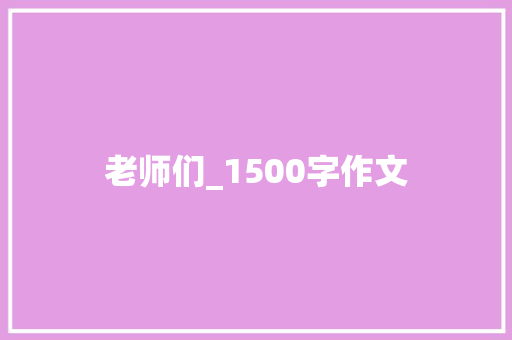 老师们_1500字作文 简历模板