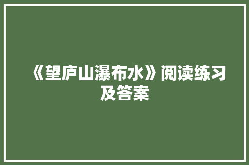 《望庐山瀑布水》阅读练习及答案 商业文案