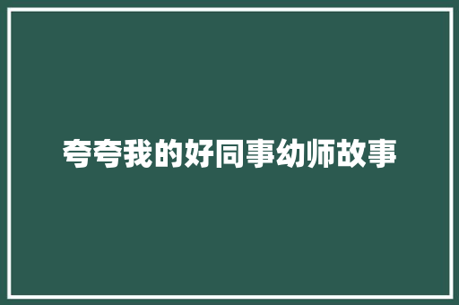 夸夸我的好同事幼师故事 报告写作