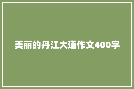 美丽的丹江大道作文400字 商业文案