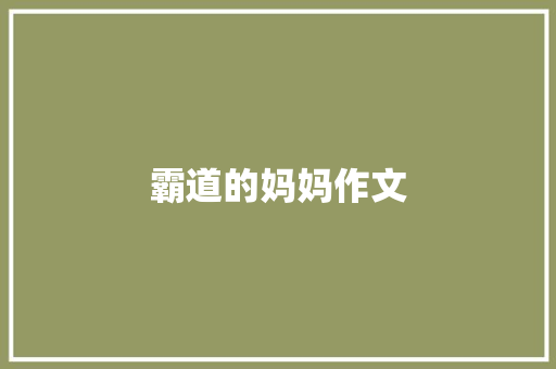霸道的妈妈作文 商业文案