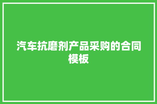 汽车抗磨剂产品采购的合同模板 简历模板