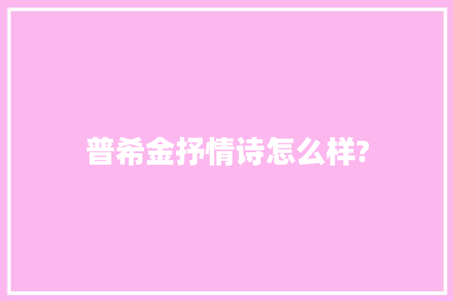 普希金抒情诗怎么样? 范文赏析