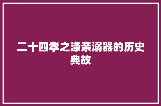 二十四孝之涤亲溺器的历史典故 词汇积累