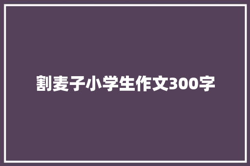 割麦子小学生作文300字 词汇积累