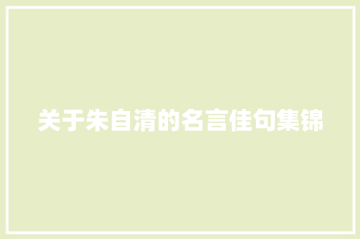 关于朱自清的名言佳句集锦 商业文案