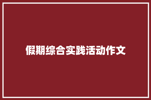 假期综合实践活动作文 商业文案