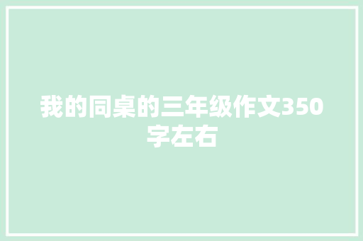 我的同桌的三年级作文350字左右 写作技巧