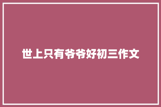 世上只有爷爷好初三作文