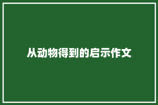 从动物得到的启示作文 商业文案