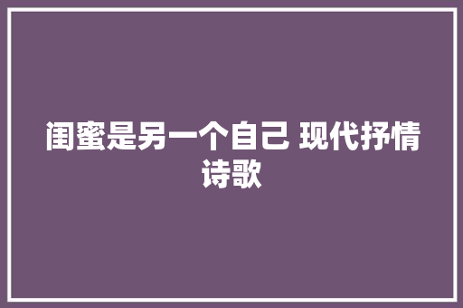 闺蜜是另一个自己 现代抒情诗歌