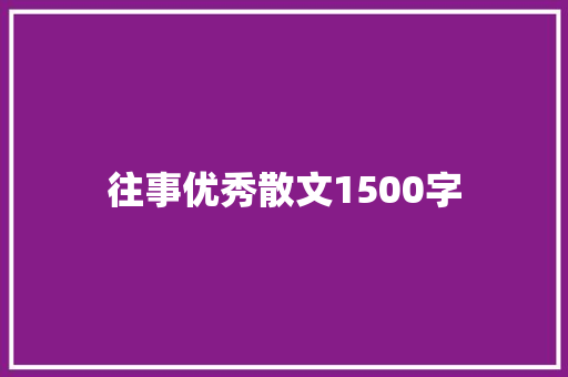 往事优秀散文1500字 商业文案