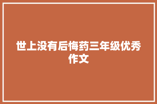 世上没有后悔药三年级优秀作文 写作社区