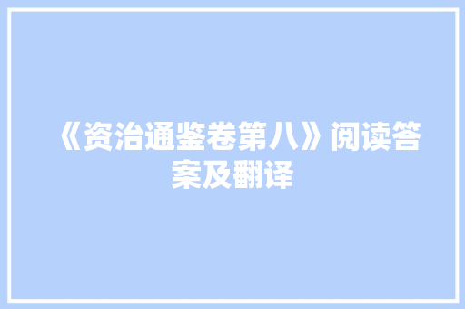 《资治通鉴卷第八》阅读答案及翻译 写作技巧