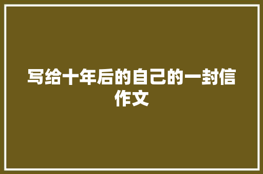 写给十年后的自己的一封信作文 简历模板