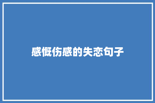 感慨伤感的失恋句子 写作社区