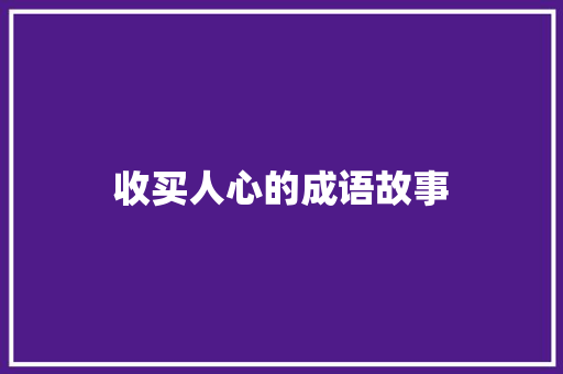 收买人心的成语故事 范文赏析