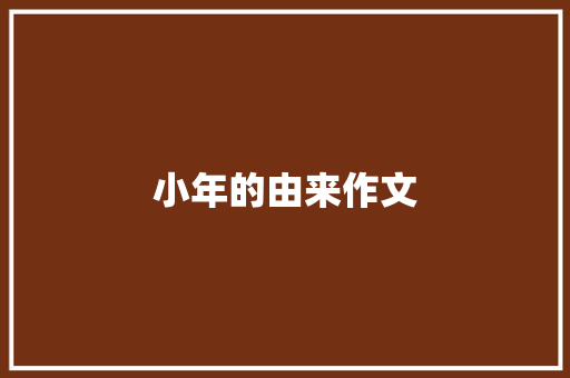 小年的由来作文 词汇积累