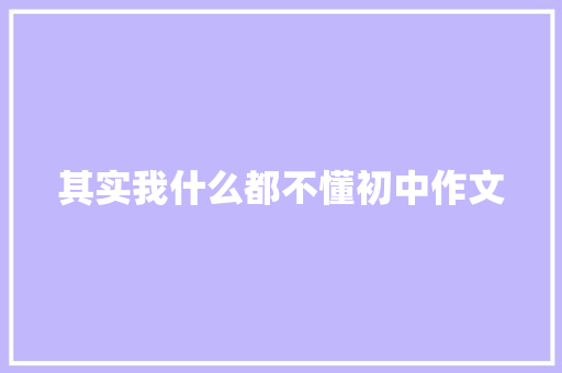 其实我什么都不懂初中作文 报告写作