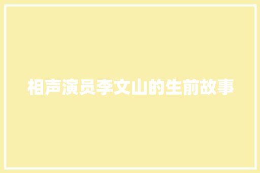 相声演员李文山的生前故事 简历模板