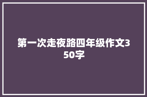 第一次走夜路四年级作文350字 写作素材