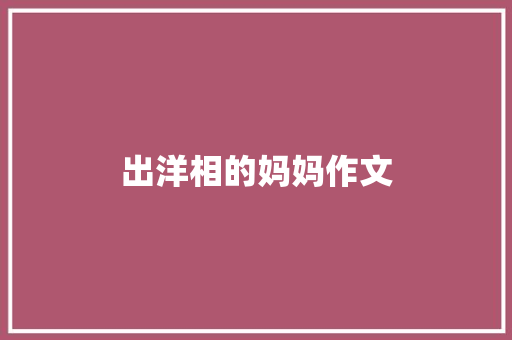 出洋相的妈妈作文 简历模板