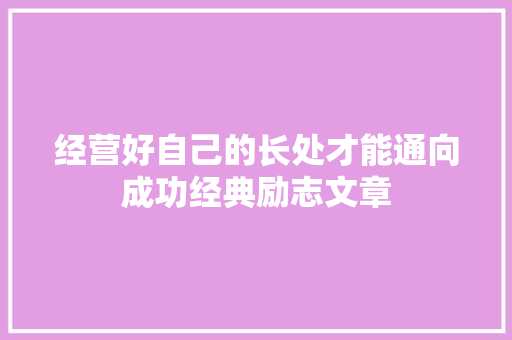 经营好自己的长处才能通向成功经典励志文章 报告写作