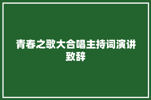 青春之歌大合唱主持词演讲致辞 商业文案