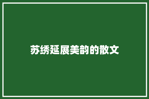 苏绣延展美韵的散文 报告写作