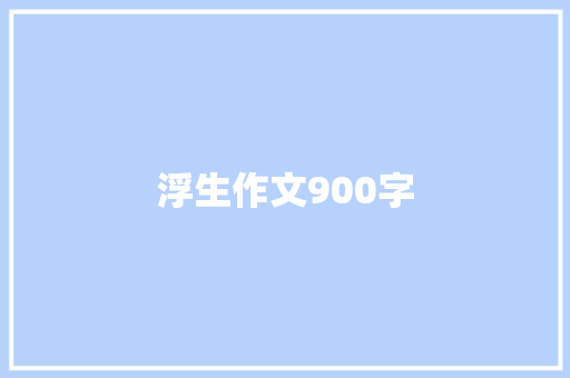 浮生作文900字 报告写作