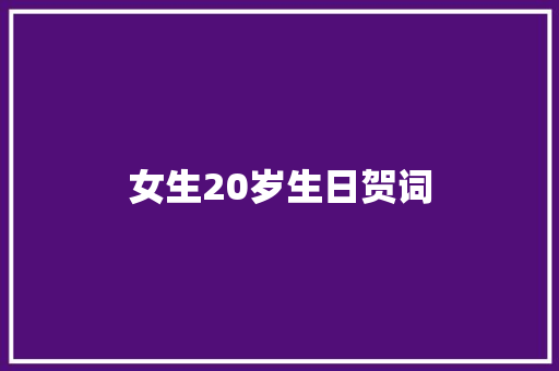 女生20岁生日贺词 写作素材