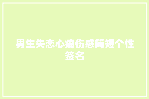 男生失恋心痛伤感简短个性签名