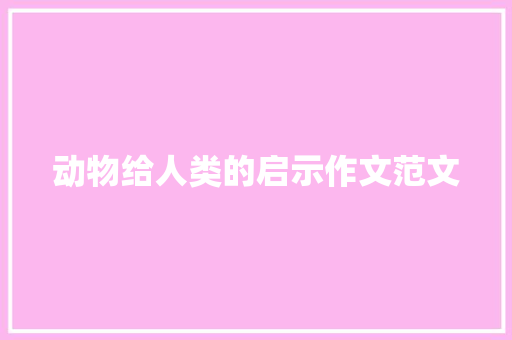 动物给人类的启示作文范文 写作技巧