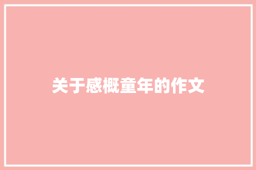 关于感概童年的作文 商业文案