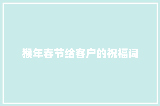 猴年春节给客户的祝福词