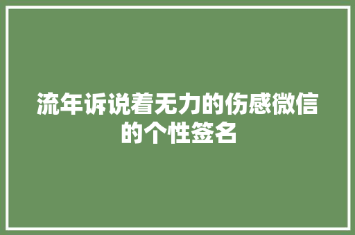 流年诉说着无力的伤感微信的个性签名