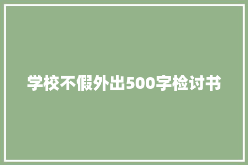 学校不假外出500字检讨书 写作技巧