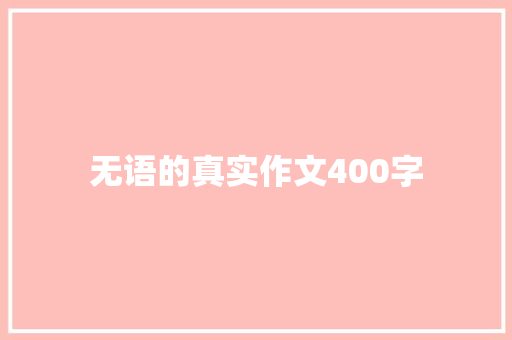无语的真实作文400字 写作社区