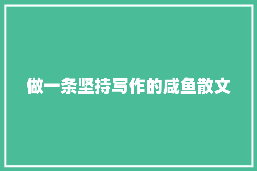 做一条坚持写作的咸鱼散文 商业文案