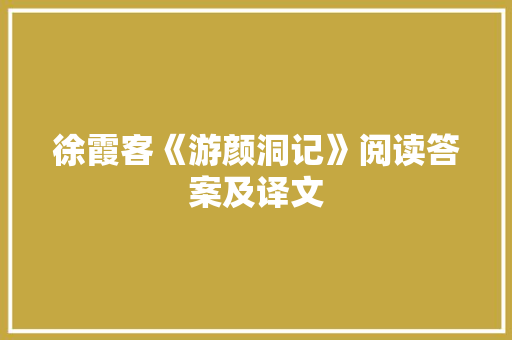 徐霞客《游颜洞记》阅读答案及译文 简历模板