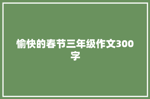 愉快的春节三年级作文300字 范文赏析