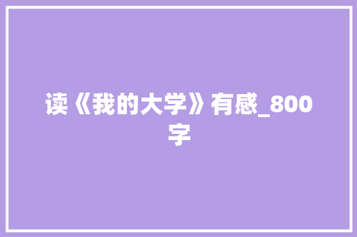读《我的大学》有感_800字 词汇积累