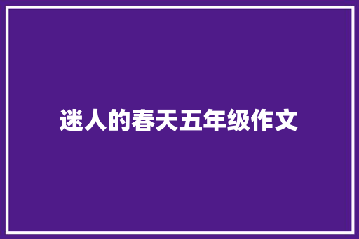 迷人的春天五年级作文 写作技巧