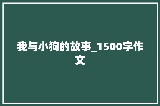 我与小狗的故事_1500字作文 写作社区