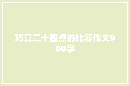 巧算二十四点的比赛作文900字 报告写作