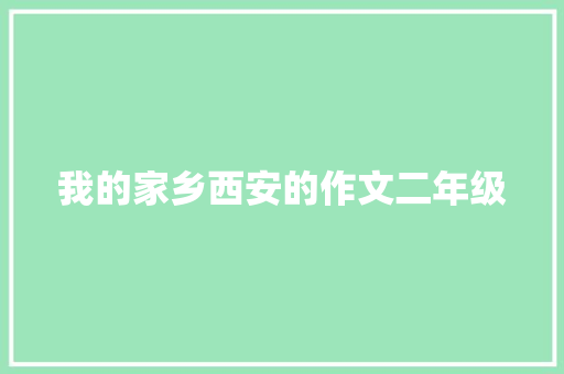 我的家乡西安的作文二年级 写作素材