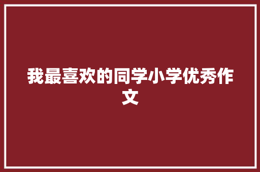 我最喜欢的同学小学优秀作文 报告写作
