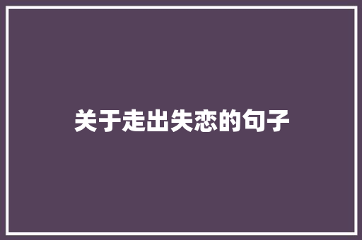 关于走出失恋的句子 写作素材