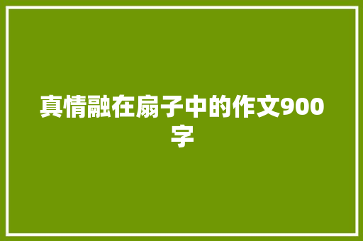 真情融在扇子中的作文900字 写作技巧