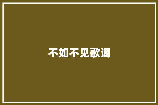 不如不见歌词 简历模板